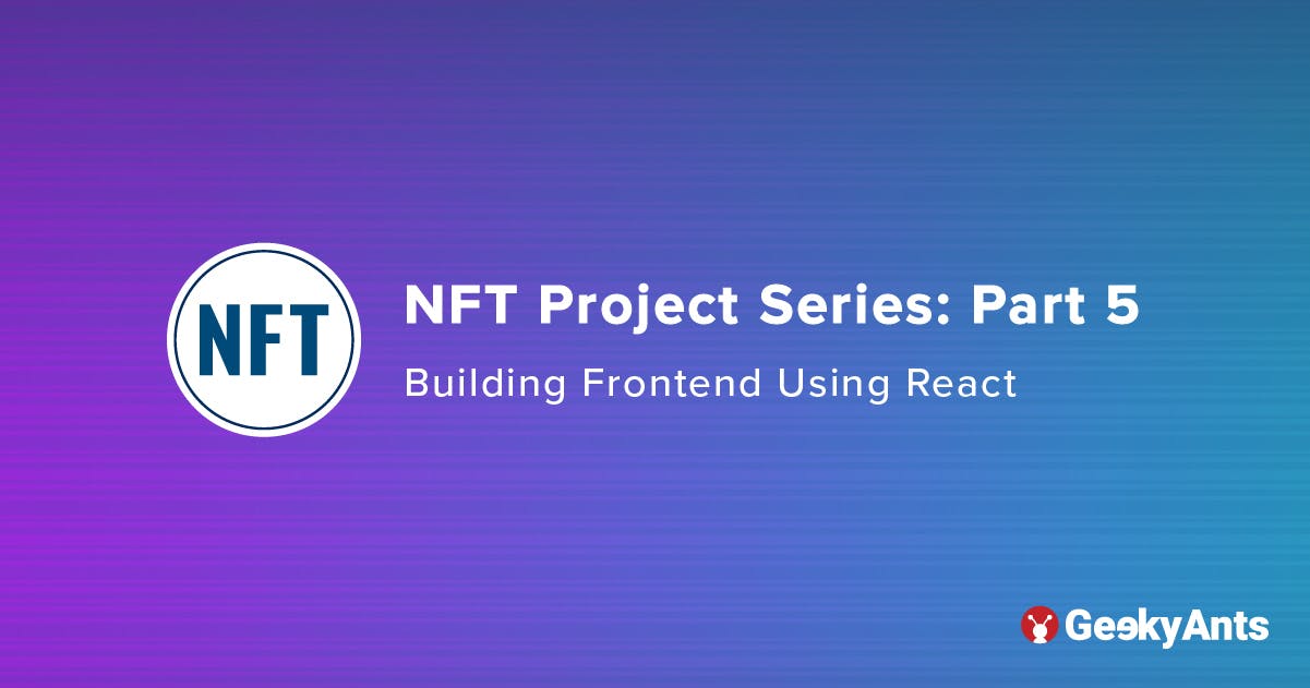 NFT Project Series Part 5: Building Frontend Using React