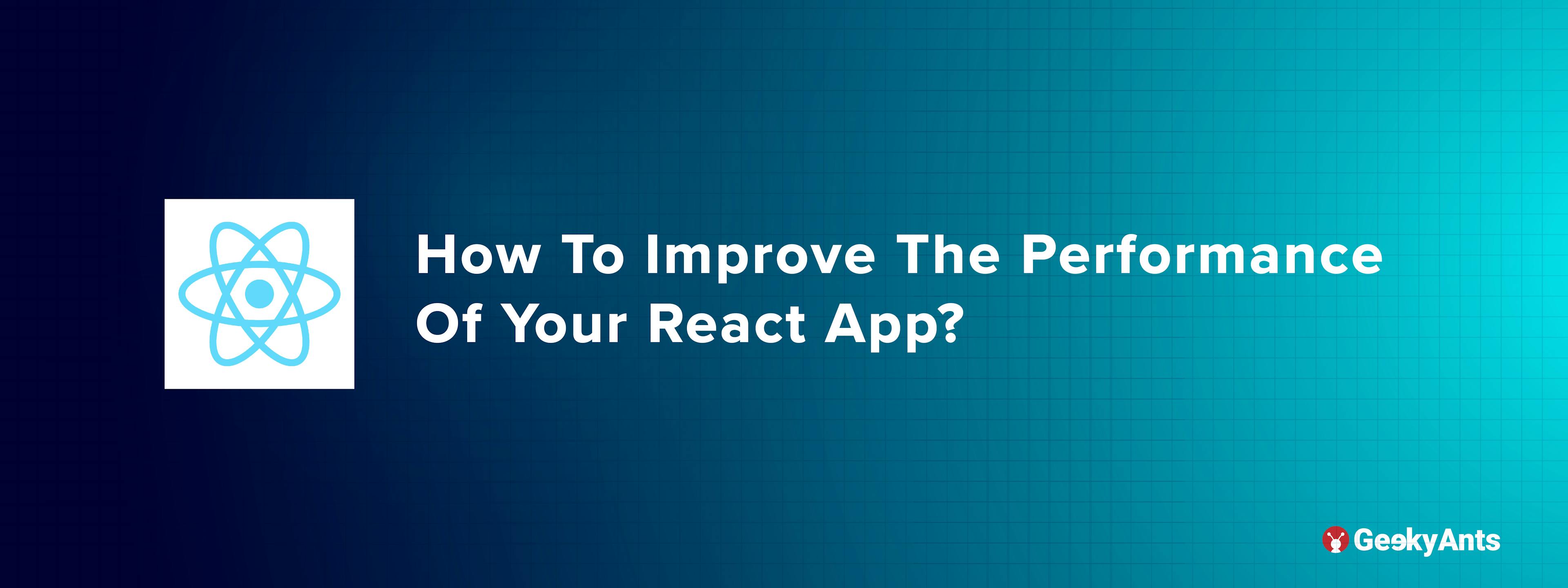 How To Improve The Performance Of Your React App?