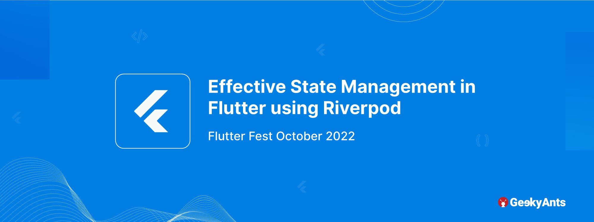Effective State Management in Flutter using Riverpod — Flutter Fest @ GeekyAnts