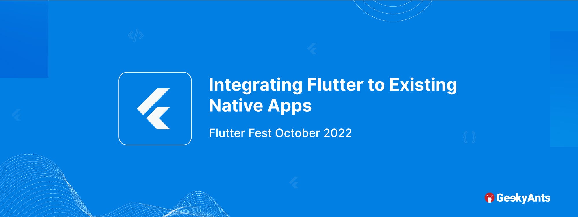 Integrating Flutter to Existing Native Apps- Flutter Fest @ GeekyAnts