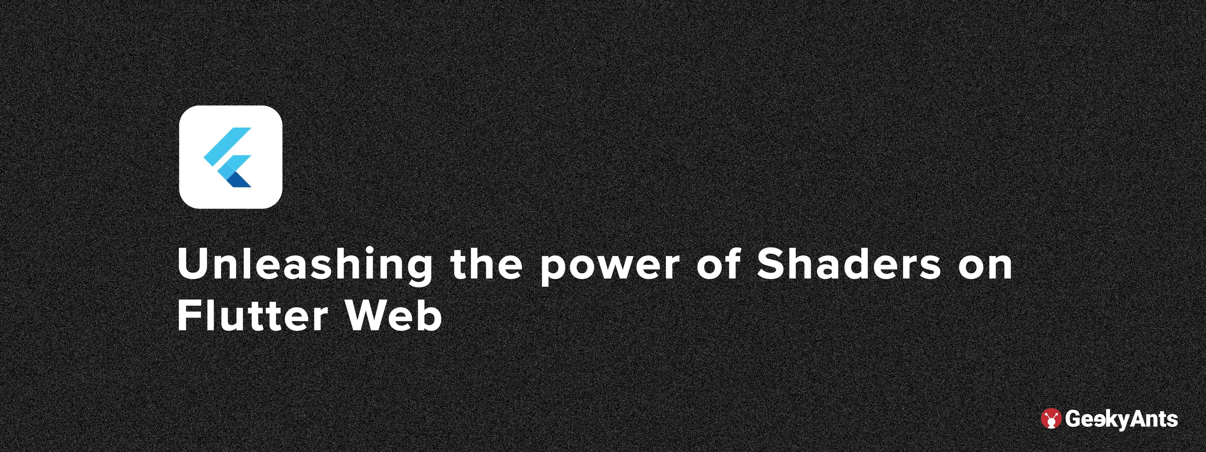 Unleashing the Power of Shaders on Flutter Web