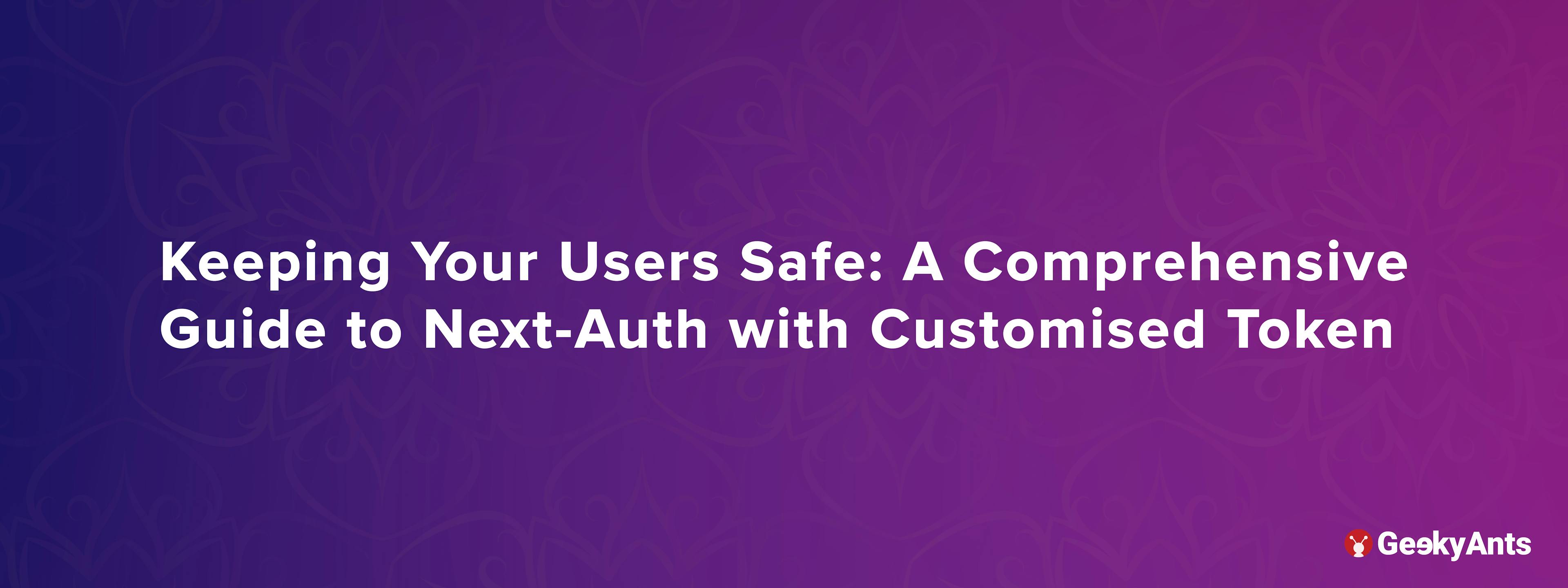 Keeping Your Users Safe: A Comprehensive Guide to Next-Auth with Customized Token