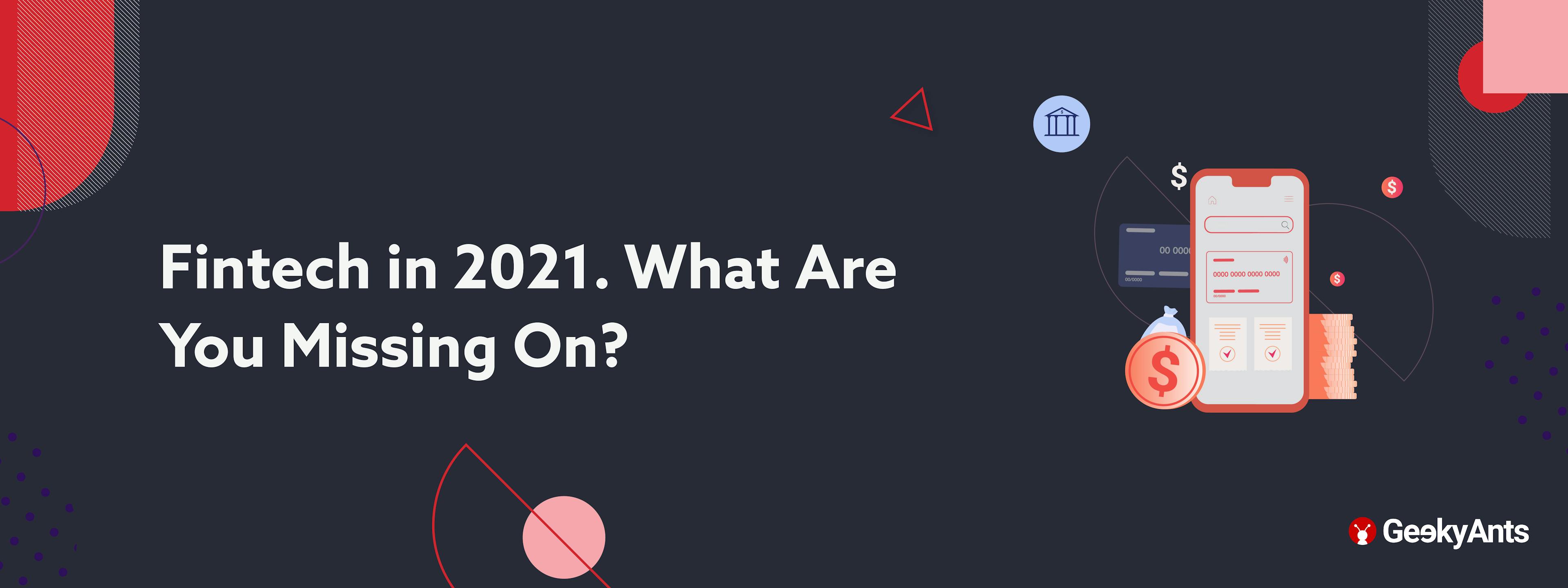 Fintech in 2021: What Are You Missing On?