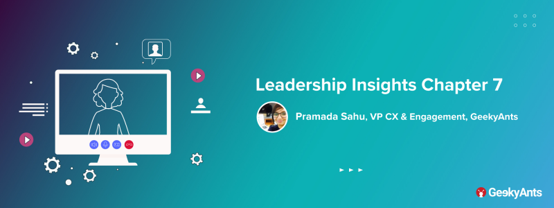 Leadership Insights Chapter 7: Pramada Sahu, VP CX & Engagement, GeekyAnts