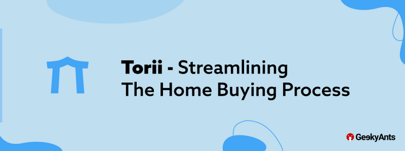 Torii - Streamlining The Home Buying Process
