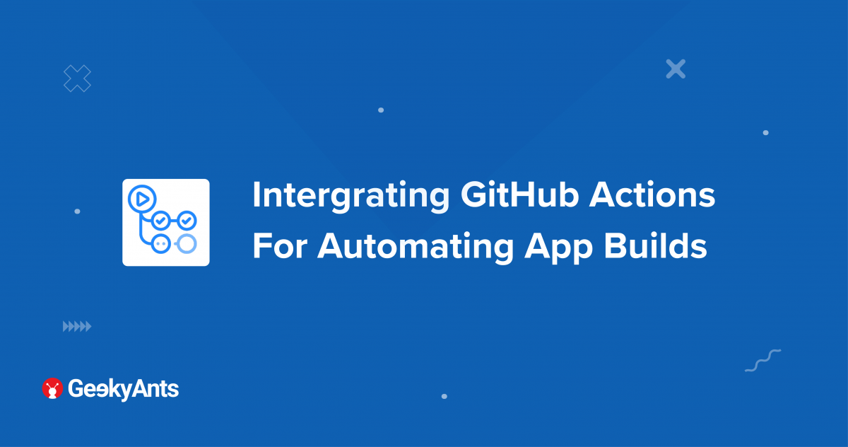 Intergrating GitHub Actions For Automating App Builds