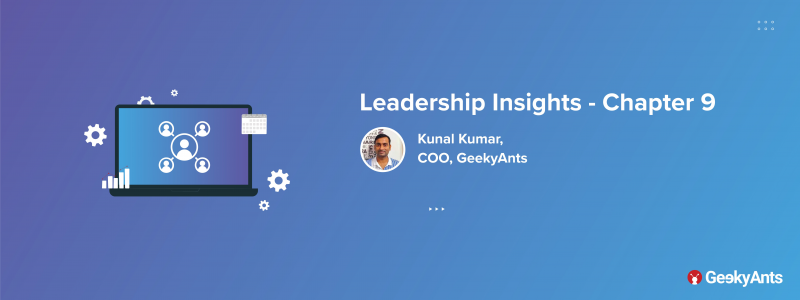 Leadership Insights Chapter 9: Kunal Kumar, COO, GeekyAnts