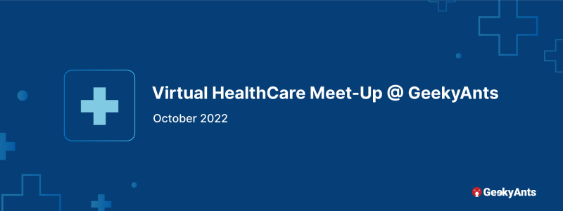 Virtual HealthCare Meet-Up @ GeekyAnts, October 2022