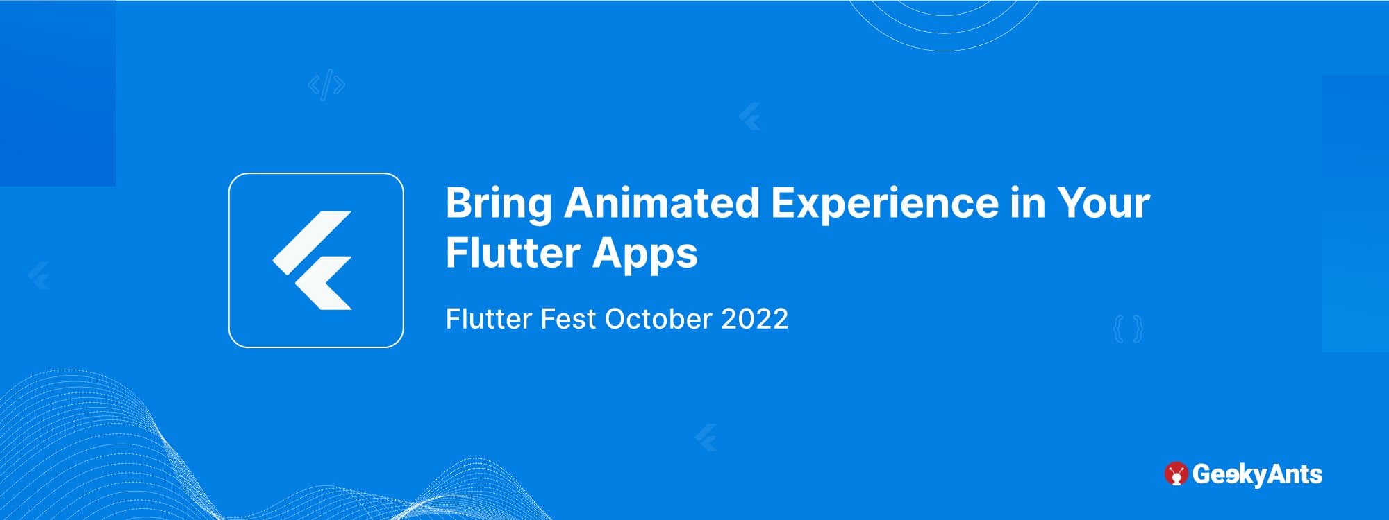 Bring Animated Experience in Your Flutter Apps- Flutter Fest @ GeekyAnts