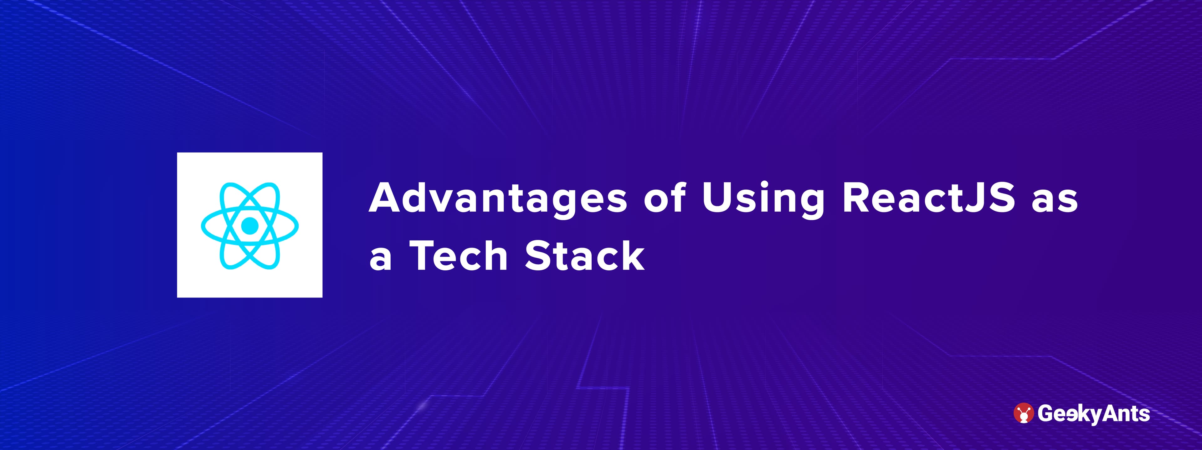 Advantages of Using ReactJS as a Tech Stack