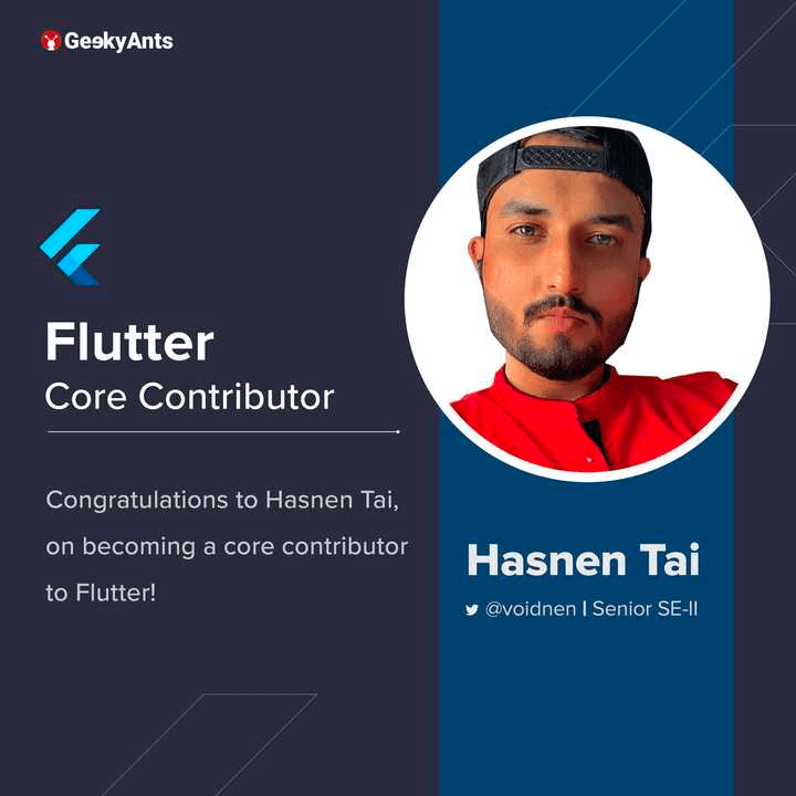 Hasnen Tai (Senior Software Engineer, GeekyAnts) recently became a core contributor to flutter