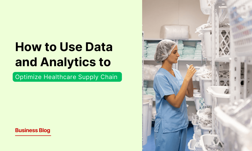 How to Use Data and Analytics to Optimize Healthcare Supply Chain