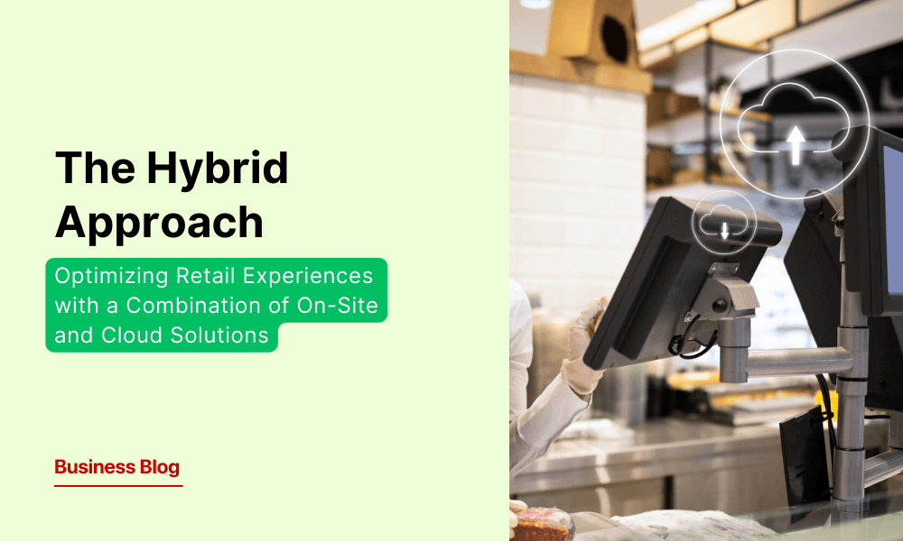 The Hybrid Approach: Optimizing Retail Experiences with a Combination of On-Site and Cloud Solutions