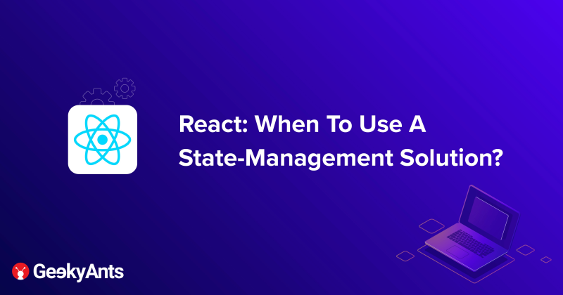 React: When To Use A State-Management Solution?