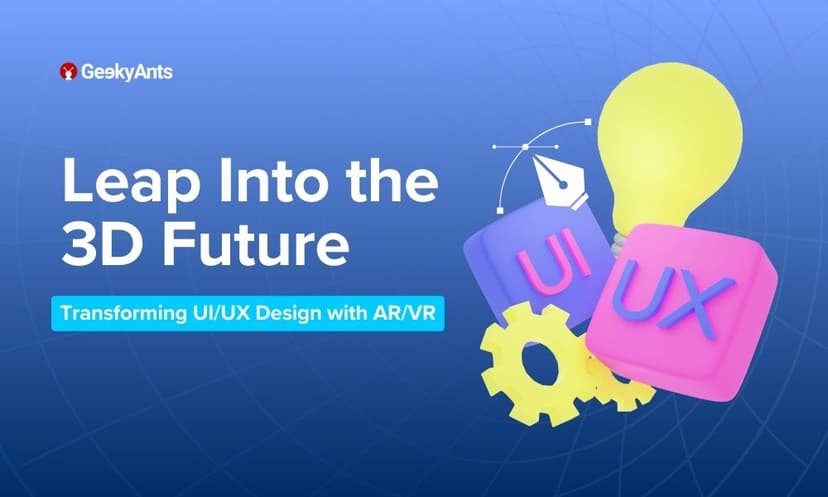 Transforming UI/UX with AR/VR: Insights from GeekyAnts’ CXO—Embrace the 3D Design Future