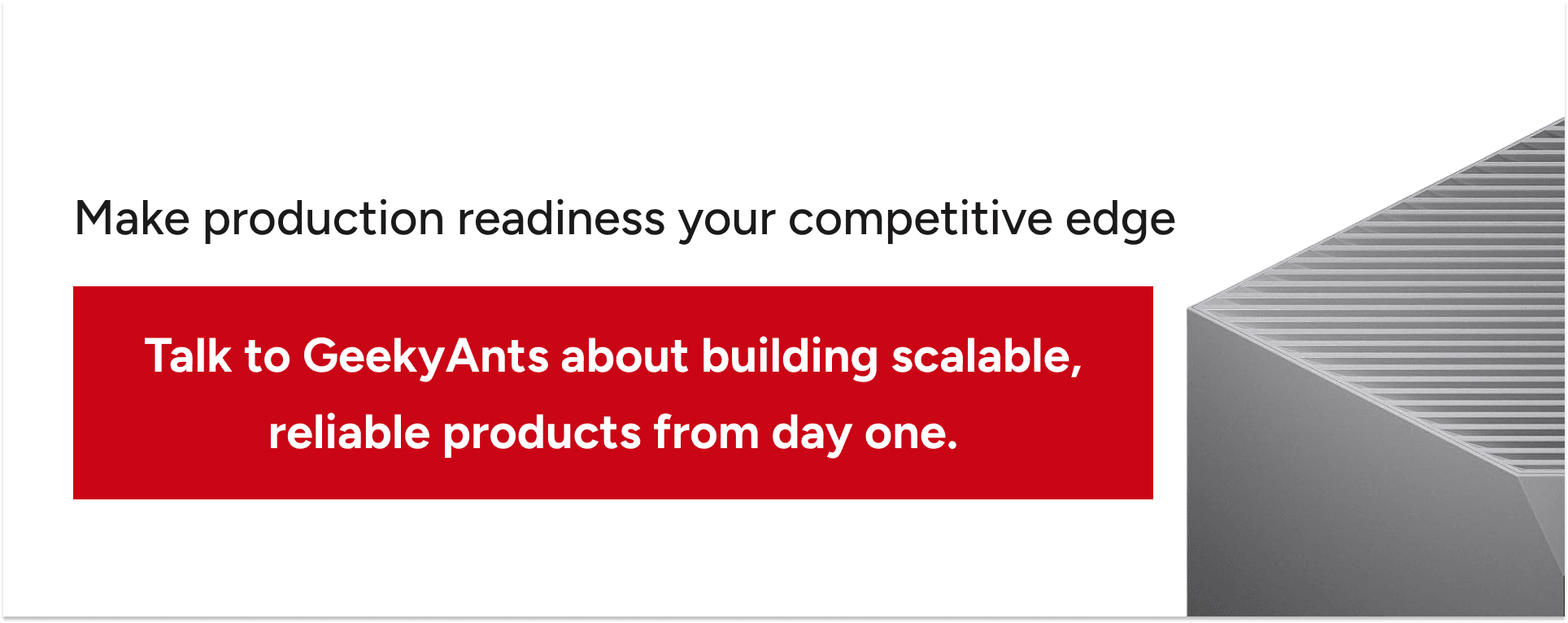Make production readiness your competitive edge. Talk to GeekyAnts about building scalable, reliable products from day one.