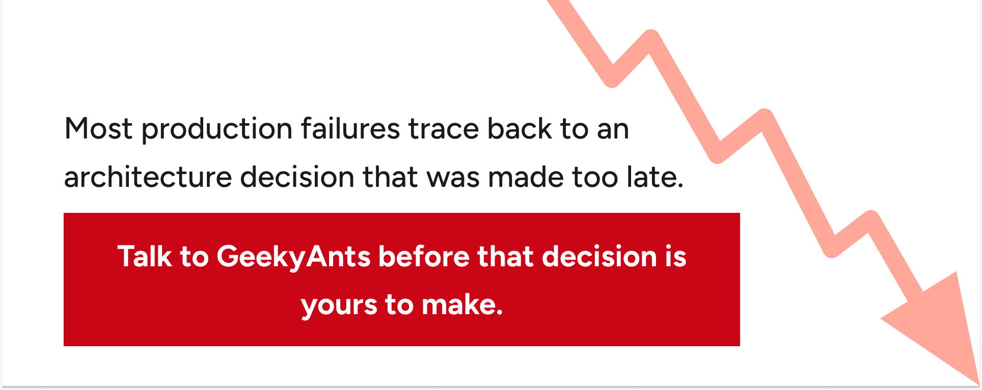 Most production failures trace back to an architecture decision that was made too late. Talk to GeekyAnts before that decision is yours to make.