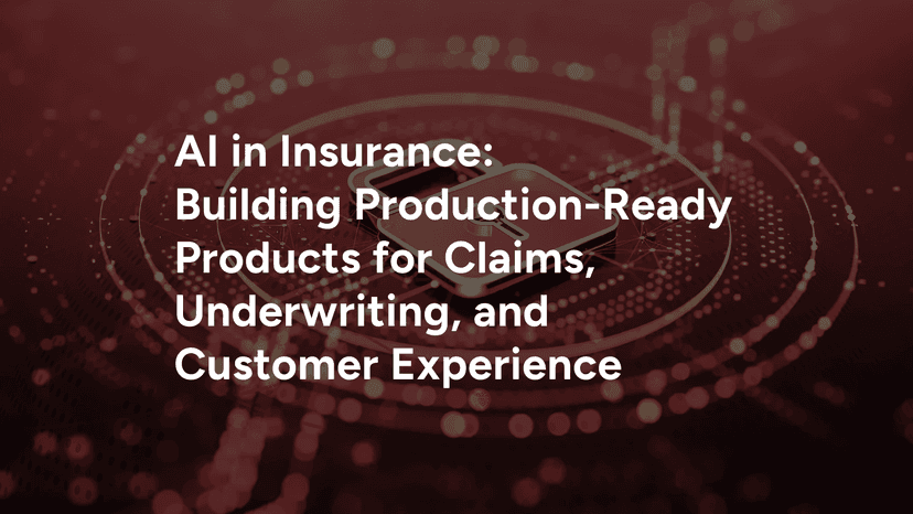 AI in Insurance: Building Production-Ready Products for Claims, Underwriting, and Customer Experience