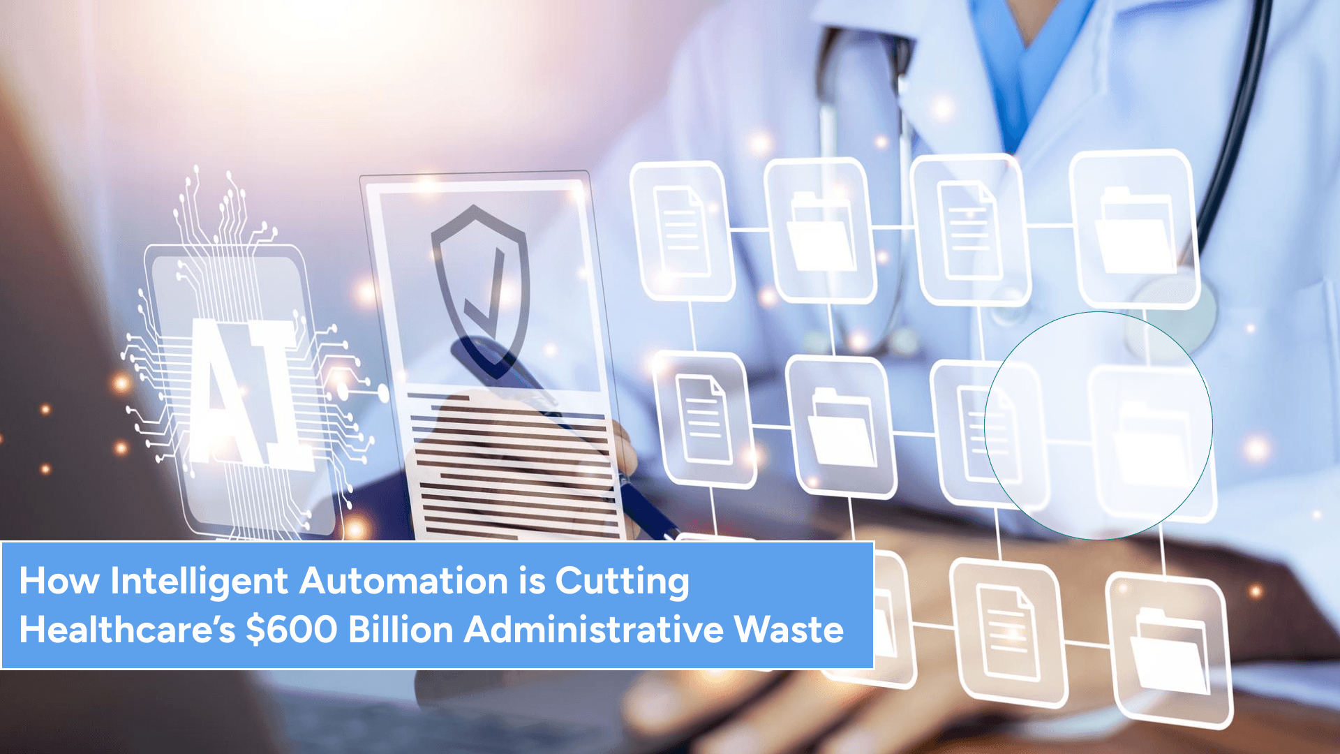 How Intelligent Automation is Cutting Healthcare’s $600 Billion Administrative Waste