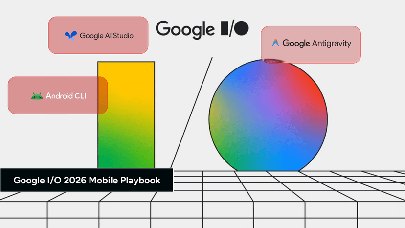 Google I/O 2026 Mobile Playbook: AI Studio, Android CLI, and Antigravity for App Development