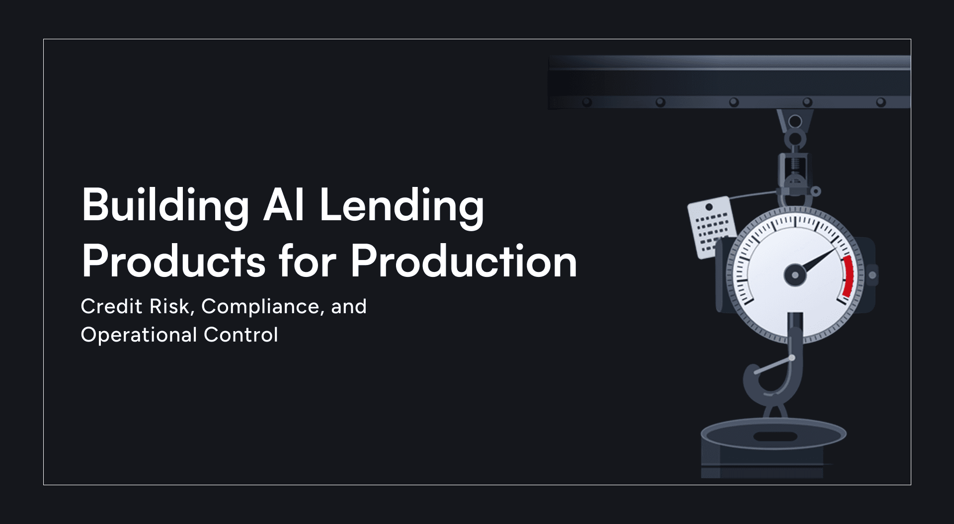 Building AI Lending Products for Production: Credit Risk, Compliance, and Operational Control