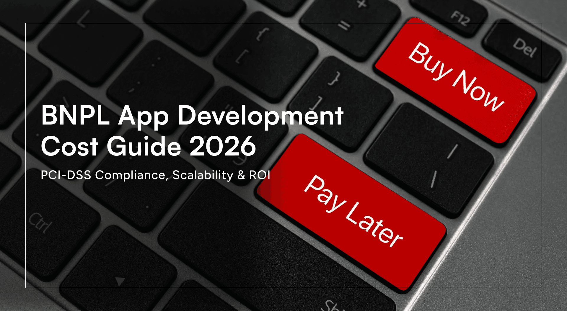BNPL App Development Cost Guide 2026: PCI-DSS Compliance, Scalability & ROI
