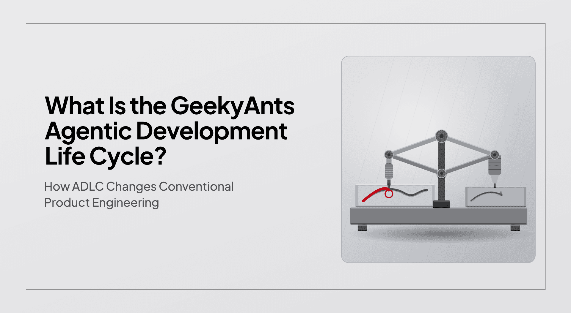 What Is the GeekyAnts Agentic Development Life Cycle? How ADLC Changes Conventional Product Engineering