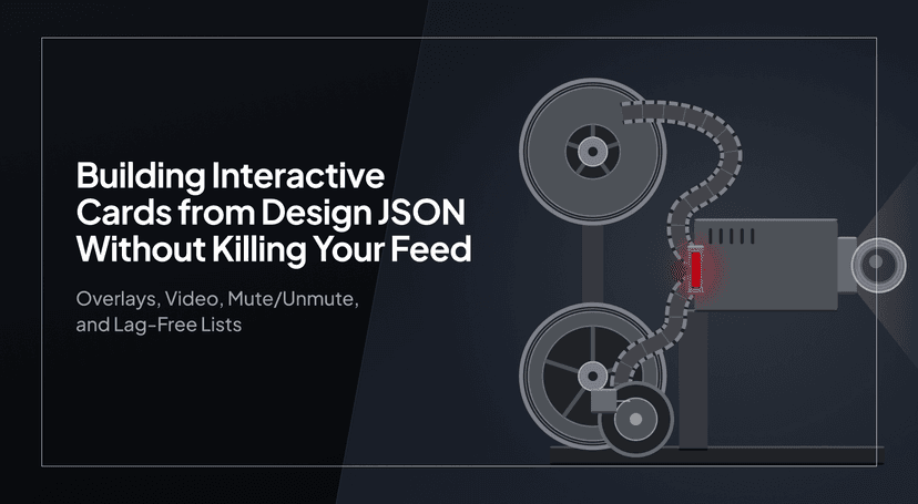 Building Interactive Cards from Design JSON Without Killing Your Feed: Overlays, Video, Mute/Unmute, and Lag-Free Lists