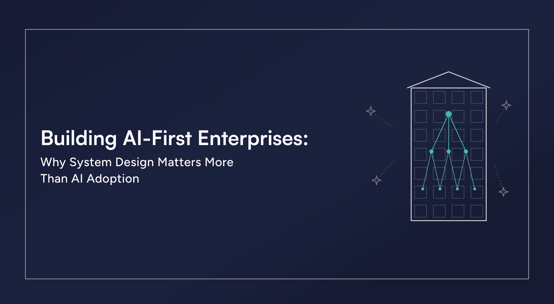 Building AI-First Enterprises: Why System Design Matters More Than AI Adoption