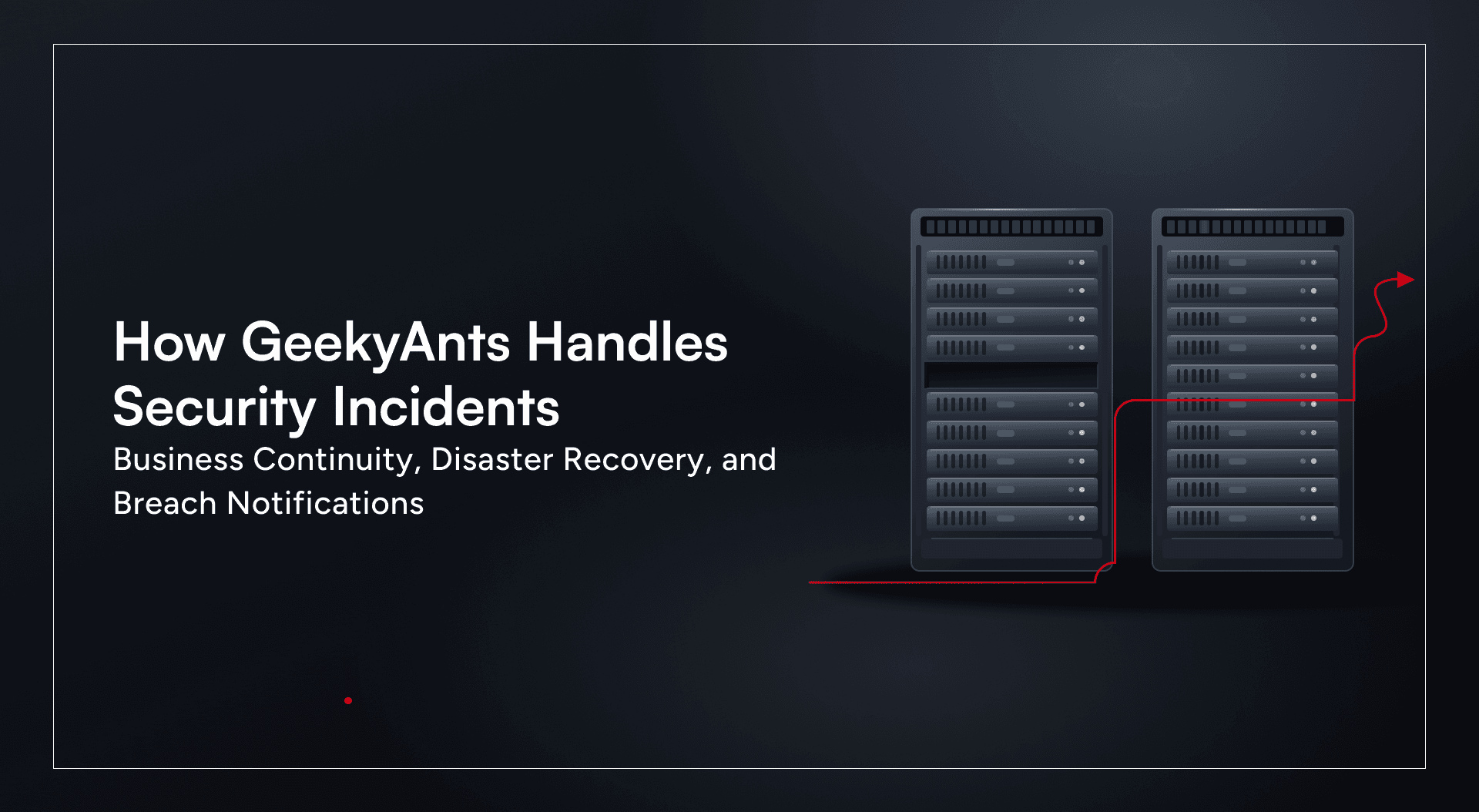 How GeekyAnts Handles Security Incidents, Business Continuity, Disaster Recovery, and Breach Notifications