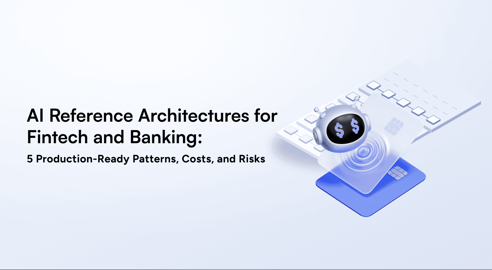 AI Reference Architectures for Fintech and Banking: 5 Production-Ready Patterns, Costs, and Risks
