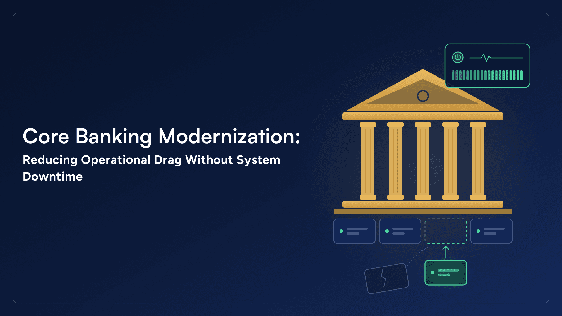 Core Banking Modernization: Reducing Operational Drag Without System Downtime