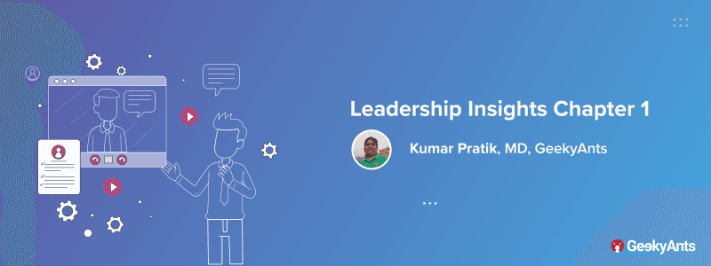 Leadership Insights Chapter 1: Kumar Pratik, MD, GeekyAnts