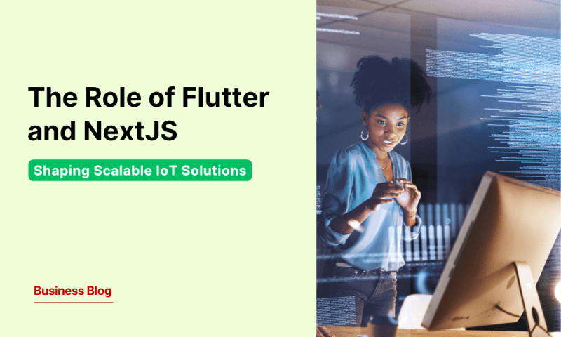 Why Are Flutter and NextJS Cheat Codes for Scalable IoT Solutions