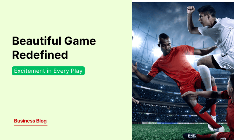 The Excitement of the Beautiful Game Redefined
