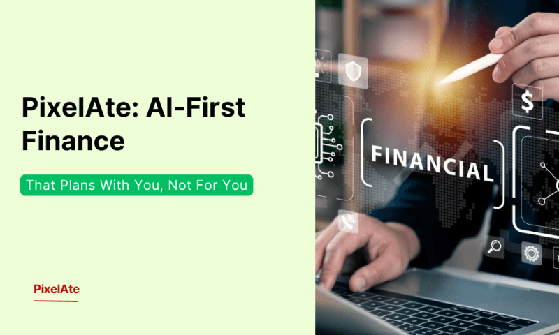 PixelAte: AI-First Finance That Plans With You, Not For You