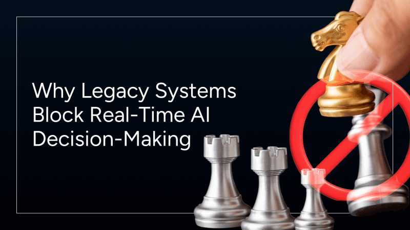 Why Legacy Systems Block Real-Time AI Decision-Making