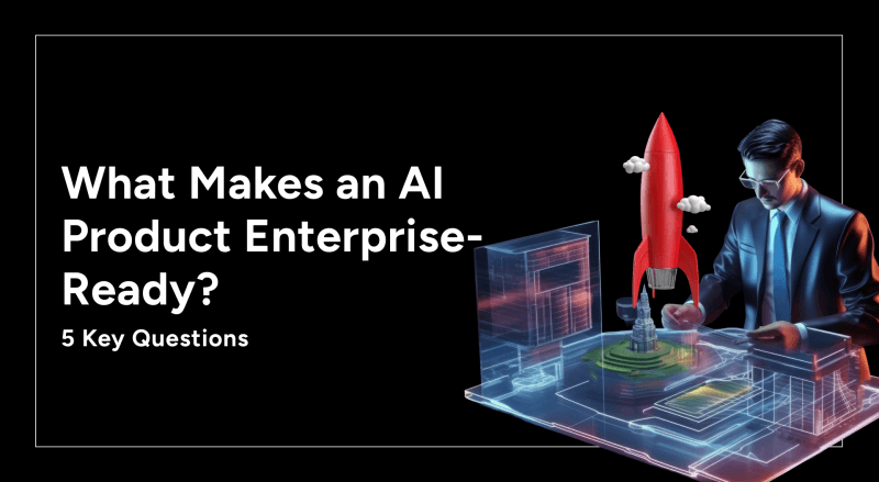 What Makes an AI Product Enterprise-Ready? A Business Leader’s Perspective