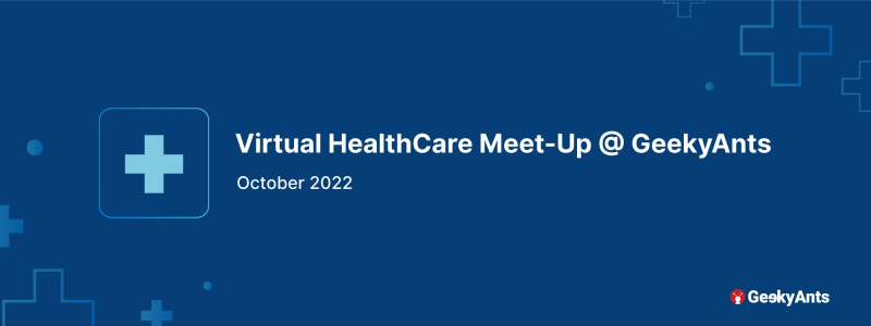 Virtual HealthCare Meet-Up @ GeekyAnts, October 2022