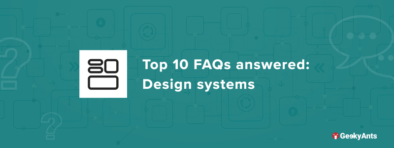 Top 10 FAQs Answered: Design Systems
